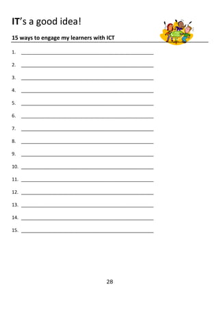 IT’s a good idea!
15 ways to engage my learners with ICT

1.   ___________________________________________________

2.   _...