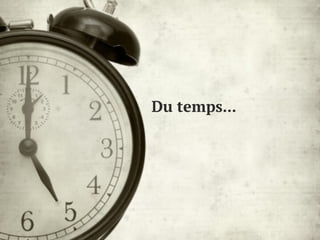 Du temps...
 