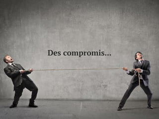 Des compromis...
 