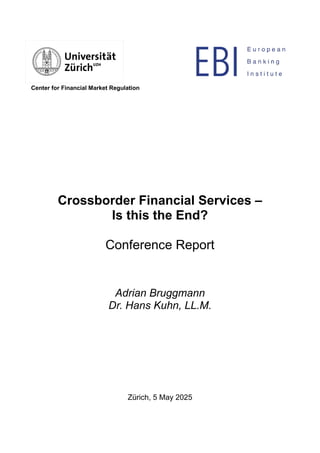 Center for Financial Market Regulation
Crossborder Financial Services –
Is this the End?
Conference Report
Adrian Bruggmann
Dr. Hans Kuhn, LL.M.
Zürich, 5 May 2025
 