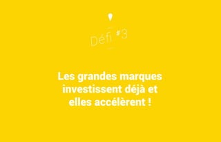 Les grandes marques
investissent déjà et
elles accélèrent !

 