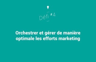 Orchestrer et gérer de manière
optimale les efforts marketing

 