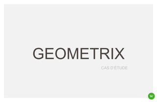 GEOMETRIX
CAS D’ÉTUDE

 