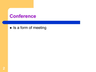 Conference

     Is a form of meeting




2
 