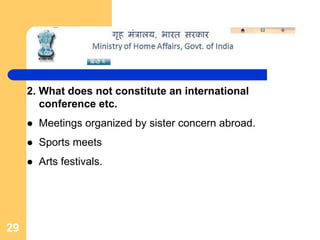 2. What does not constitute an international
        conference etc.
       Meetings organized by sister concern abroad.
       Sports meets
       Arts festivals.




29
 
