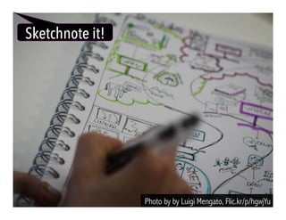 Photo by by Luigi Mengato, Flic.kr/p/hgwjYu
Sketchnote it!
 