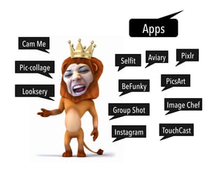 Apps
Cam Me
Looksery
Selfit
BeFunky
Group Shot
Pic-collage
Aviary Pixlr
PicsArt
Image Chef
Instagram TouchCast
 