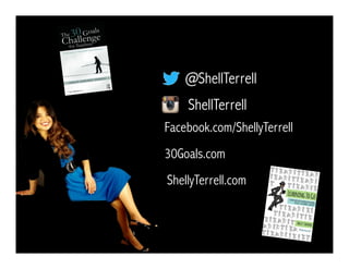 @ShellTerrell
Facebook.com/ShellyTerrell
ShellTerrell
30Goals.com
ShellyTerrell.com
 