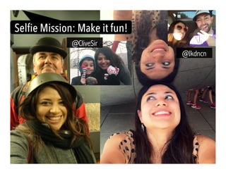 Selfie Mission: Make it fun!
@CliveSir
@Jkdncn
 