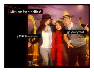 Mission: Event selfies!
@NikkiDRobertson
@Cybraryman1
 