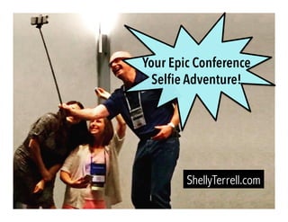 Your Epic Conference
Selﬁe Adventure!
ShellyTerrell.com
 