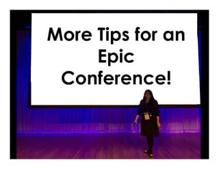 More Tips for an
Epic
Conference!
 