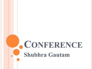 CONFERENCE
Shubhra Gautam
 