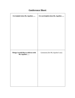 Conference Sheet

It is helpful when Ms. Aquilini…….    It is not helpful when Ms. Aquilini…….




Things I would like to address with     Comments (For Ms. Aquilini’s use)
          Ms. Aquilini…….
 