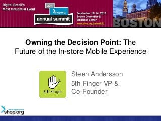 Owning the Decision Point: The
Future of the In-store Mobile Experience

                 Steen Andersson
                 5th Finger VP &
                 Co-Founder
 