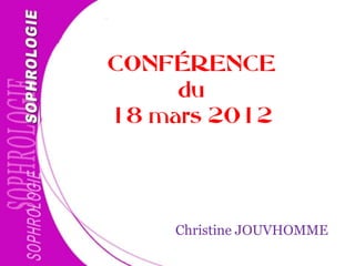 CONFÉRENCE
du
18 mars 2012
Christine JOUVHOMME
 