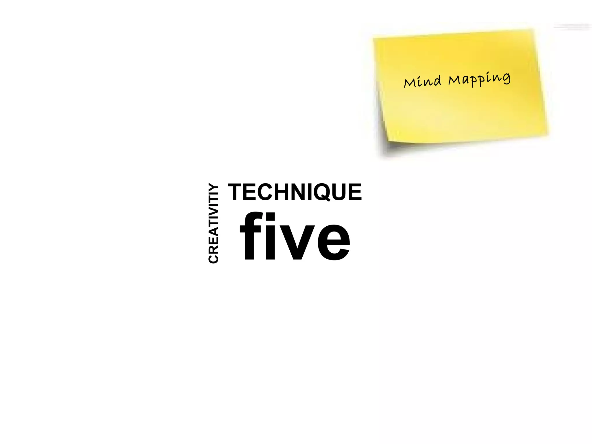 M in d M a p p in g




              TECHNIQUE
CREATIVITIY


              five
 
