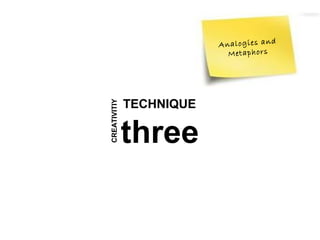 A n a lo g ie s a n d
                             M et a p h o rs




              TECHNIQUE
CREATIVITIY


              three
 
