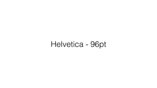 Helvetica - 96pt
 