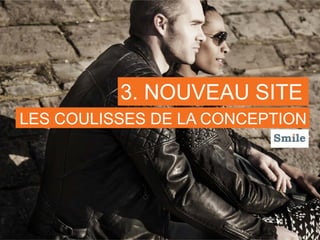 3. NOUVEAU SITE
LES COULISSES DE LA CONCEPTION
 