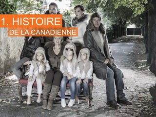 1. HISTOIRE
DE LA CANADIENNE
 