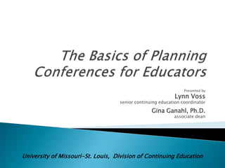 Presented by
                                                            Lynn Voss
                                   senior continuing education coordinator

                                                 Gina Ganahl, Ph.D.
                                                           associate dean




University of Missouri-St. Louis, Division of Continuing Education
 