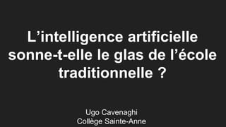 Ugo Cavenaghi
Collège Sainte-Anne
L’intelligence artificielle
sonne-t-elle le glas de l’école
traditionnelle ?
 