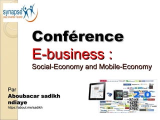 Conférence
               E-business :
               Social-Economy and Mobile-Economy


Par
Aboubacar sadikh
ndiaye
https://about.me/sadikh
 