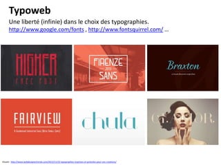 Typoweb
Une liberté (infinie) dans le choix des typographies.
http://www.google.com/fonts , http://www.fontsquirrel.com/ …

Visuels : http://www.webdesignertrends.com/2013/11/22-typographies-inspirees-et-gratuites-pour-vos-creations/

 
