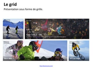 Le grid
Présentation sous forme de grille.

http://lesmenuires.com/

 