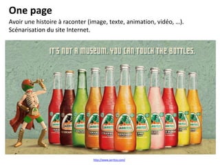 One page
Avoir une histoire à raconter (image, texte, animation, vidéo, …).
Scénarisation du site Internet.

http://www.jarritos.com/

 