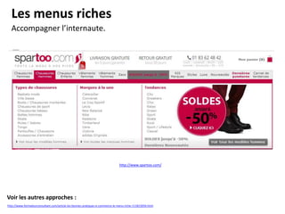 Les menus riches
Accompagner l’internaute.

http://www.spartoo.com/

Voir les autres approches :
http://www.formateurconsultant.com/article-les-bonnes-pratiques-e-commerce-le-menu-riche-111815056.html

 