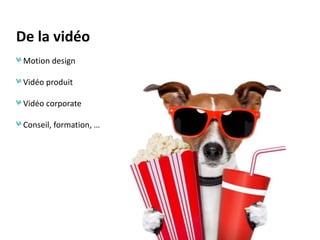 De la vidéo
Motion design
Vidéo produit

Vidéo corporate
Conseil, formation, …

 