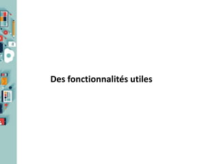 Des fonctionnalités utiles

 