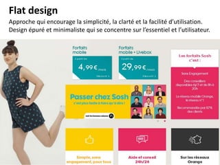 Flat design
Approche qui encourage la simplicité, la clarté et la facilité d’utilisation.
Design épuré et minimaliste qui se concentre sur l’essentiel et l’utilisateur.
 