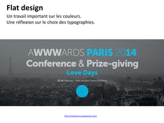 Flat design
Un travail important sur les couleurs.
Une réflexion sur le choix des typographies.
http://conference.awwwards.com/
 