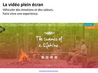 http://www.winshape.org/camps/
La vidéo plein écran
Véhiculer des émotions et des valeurs.
Faire vivre une experience.
 