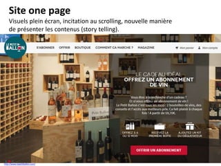 Site one page
Visuels plein écran, incitation au scrolling, nouvelle manière
de présenter les contenus (story telling).
http://www.lepetitballon.com/
 