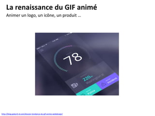 La renaissance du GIF animé
http://blog.gaborit-d.com/dossier-tendance-du-gif-anime-webdesign/
Animer un logo, un icône, un produit …
 
