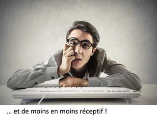 … et de moins en moins réceptif !
 