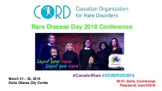 Rare Disease Day 2018 Conference
March 21 – 22, 2018
Delta Ottawa City Centre Wi-Fi: Delta_Conference
Password: march2018
#Canada4Rare #CORDRDD2018
 