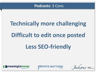 Podcasts: 3 Cons



Technically more challenging
Difficult to edit once posted
     Less SEO-friendly
 