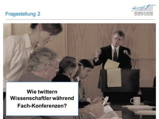 Fragestellung 2




       Wie twittern
  Wissenschaftler während
    Fach-Konferenzen?
 