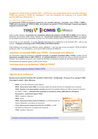 Conférence à Paris le 22 novembre 2011 : conférence avec présentation de la nouvelle extension
TYMIS qui permet à TYPO3 de «dialoguer » avec les entrepôts de contenus à la norme CMIS
(comme Alfresco, Sharepoint…)

ACTU FRANCOPHONE | Publié le 27 octobre 2011
La communauté TYPO3 est heureuse d’annoncer une nouvelle extension « française » pour TYPO3 « TYMIS ».
TYMIS est la contraction de TYPO3 et CMIS, une extension qui permet à TYPO3 d’interroger n’importe quel logiciel
intégrant le protocole CMIS.




Cette nouvelle extension va permettre aux entreprises utilisant des solutions d’ECM, GED et GEIDE comme Alfresco,
Sharepoint, Documentum, FilNet, Nuxeo, Vignette, etc., d’ouvrir leurs contenus aux utilisateurs de TYPO3. Les contenus
de ces solutions pourront être accessibles au travers d’un site intranet, extranet, internet ou d’un portail réalisé avec TYPO3.

C'est ce que va vous démontrer la société Atol CD organisatrice de la conférence du 22 novembre 2011 avec un cas
concret : « dialogues et échanges entre TYPO3 (CMS) et ALFRESCO (ECM) ».

Cette conférence est ouverte à tous (débutant, expert, utilisateurs...), que vous ayez ou pas une solution d'ECM, de GED et
qu'elle soit « libre » ou « propriétaire », car la norme CMIS ne fait pas de différence.

Interfacer un entrepôt CMIS avec TYPO3 : un exemple avec Alfresco
Les intervenants d’Atol CD présenteront comment connecter un entrepôt compatible CMIS à TYPO3. Qu’elles sont les
interactions possibles entre le CMS TYPO3 et un entrepôt Alfresco (et ce aussi bien dans le backend que dans le
frontend). Ils en profiteront aussi pour vous montrer les dernières nouveautés et versions de ces solutions Open Source.
Cet évènement est totalement gratuit, il suffit de vous inscrire.

Inscrivez-vous à la conférence "CMIS et TYPO3"

    Inscrivez-vous en ligne à la conférence "CMIS et TYPO3"



Agenda de la conférence
Rendez-vous le mardi 22 novembre 2011 de 9h00 à 12h00 à Paris : CCI Marseille – Provence 10 av. George V 75008
Paris (ligne 9, station : Alma –Marceau)


          09h00 : Accueil des participants et petit déjeuner
          09h30 : Découvrez la norme CMIS, les principaux objets ainsi que les services mis à disposition par le protocole.
          10h00 : Assistez à une démonstration concrète présentant les possibilités offertes par CMIS au travers de l’extension
          de TYPO3 « TYMIS » : comment rendre accessible un entrepôt de contenu CMIS (Alfresco, Sharepoint,
          Documentum…) directement depuis TYPO3.
          10h15 : Questions / Réponses
          10h30 : Pause
          10h45 : Découvrez la future version 4 d'Alfresco : un ECM associant une
          solution collaborative, de la gestion de documents...
          11h15 : Découvrez les versions 4.6 et 4.5 LTS de TYPO3 : un CMS
          repoussant les limites de la convivialité et de l’évolutivité…
          11h45 : Questions / Réponses




    Consulter le communiqué sur le site de la communauté francophone de TYPO3
 