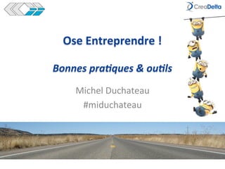 Ose	
  Entreprendre	
  !	
  
	
  
Bonnes	
  pra*ques	
  &	
  ou*ls	
  
Michel	
  Duchateau	
  
#miduchateau	
  
 