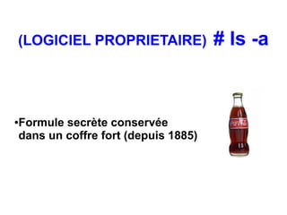(LOGICIEL PROPRIETAIRE)             # ls -a



Formule secrète conservée
●

dans un coffre fort (depuis 1885)
 