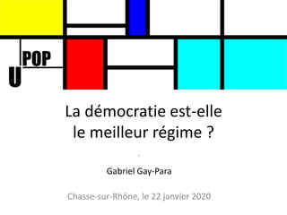 La démocratie est-elle
le meilleur régime ?
`
Gabriel Gay-Para
Chasse-sur-Rhône, le 22 janvier 2020
 