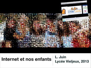 L. Juin
Internet et nos enfants   Lycée Vieljeux, 2013
 