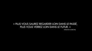 « PLUS VOUS SAUREZ REGARDER LOIN DANS LE PASSÉ,  
PLUS VOUS VERREZ LOIN DANS LE FUTUR. »
WINSTON CHURCHILL
 