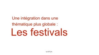 Une intégration dans une
thématique plus globale :
Les festivals
 